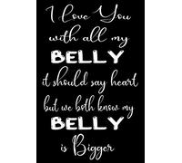 I Love You With All My Belly: Make Them Laugh With This Funny Blank Lined Notebook/Journal Ideal For Valentine's Day, Birthdays, Anniversaries. Order yours Now!