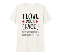 I Love Your Face Especially Between My Legs Valentine's Day Premium T-Shirt