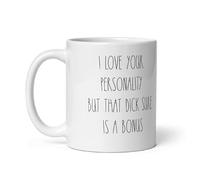 I Love Your Personality but That Dick Sure is a Bonus Coffee Mug - Funny Naughty Gift for Boyfriend, Husband or Partner - Sarcastic Adult Humor Mug for Valentine’s, Birthday or Anniversary - Cup