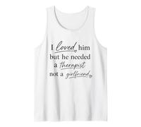 I Loved Him but He Needed a Therapist Not a Girlfriend Funny Tank Top
