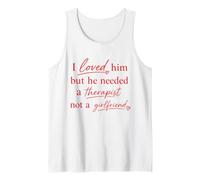 I Loved Him But He Needed A Therapist Relationship Quote Tank Top