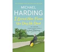 I Loved Him from the Day He Died : My Father, Forgiveness and a Final Pilgrimage