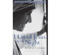 I Loved Jesus in the Night: Teresa of Calcutta--A Secret Revealed