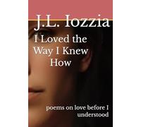 I Loved the Way I Knew How: poems on love before I understood (A Love Like That Became Me)