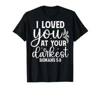 I Loved You at Your Darkest Romans 5:8 Motivational Quote T-Shirt