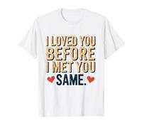 I Loved You Before I Met You Same Romantic Wife Husband Son T-Shirt
