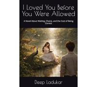 I Loved You Before You Were Allowed: A Novel About Waiting, Choice, and the Cost of Being Correct