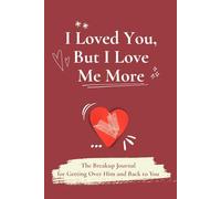 I Loved You, But I Love Me More: The Breakup Journal for Getting Over Him and Back to You