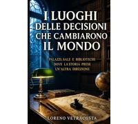 I luoghi delle decisioni che cambiarono il mondo: Palazzi, sale e biblioteche dove la storia prese un’altra direzione