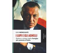 I Lupi E Gli Agnelli. Ombre E Misteri Della Famiglia Più Potente D'italia