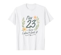 I’m 23 I Know I Don’t Look It Floral 23rd Birthday Funny T-Shirt