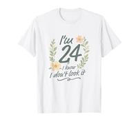 I’m 24 I Know I Don’t Look It Floral 24th Birthday Funny T-Shirt