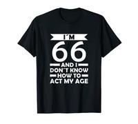 I´m 66 I Dont Know How To Act My Age Quote 66th Birthday T-Shirt