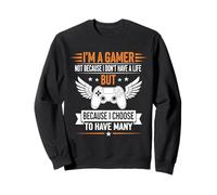 I’m a Gamer, Not Because I Don’t Have a Life, But Many Lives Sweatshirt