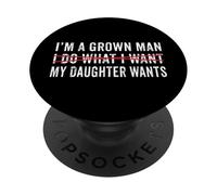 I’m A Grown Man I Do What My Daughter Wants Funny Dad Sayin PopSockets Adhesive PopGrip