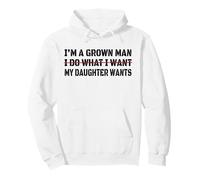 I’m A Grown Man I Do What My Daughter Wants Funny Dad Sayin Pullover Hoodie