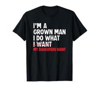 I’m A Grown Man I Do What My Daughters Want Dad T-Shirt