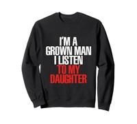I’m A Grown Man I Listen To My Daughter Sweatshirt