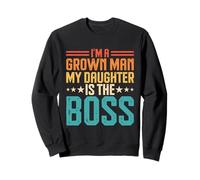 I’m A Grown Man My Daughter Is The Boss Sweatshirt