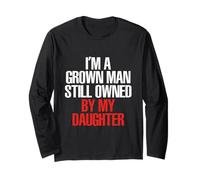 I’m A Grown Man Still Owned by My Daughter Long Sleeve T-Shirt