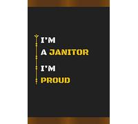 I’M A JANITOR I’M PROUD: Amazing Notebook Journal, wonderful gift for University graduates or for new Job, friend, family, boyfriend, girlfriend and everyone, with Best design and fantastic colors.