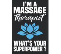 I’m A Massage Therapist What’s Your Superpower ?: Massage Therapist Notebook Journal 6x9 120 Lined Pages Massage Therapist Gifts