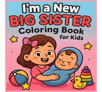 I’m a New Big Sister A Fun Coloring Book for Girls Becoming a Big Sister: Cute and Easy Coloring Pages to Celebrate the Joy of Being a Big Sister Perfect Gift for Toddlers and Kids Ages 2-6