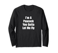 I’m A Peacock - You Gotta Let Me Fly Long Sleeve T-Shirt