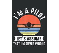 I M a Pilot Lets Assume That I M Never Wrong Airplane Gift: Journal/Ruled Notebook with Premium Paper, 6" x 9", Inner Pocket, 100 Pages