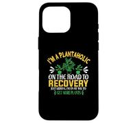 I’m a Plantaholic on the road to recovery just kidding Case for iPhone 16 Pro Max