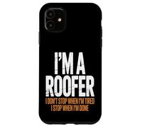 I’m a Roofer I Stop When I’m Done Case for iPhone 11