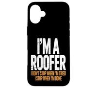 I’m a Roofer I Stop When I’m Done Case for iPhone 16 Plus