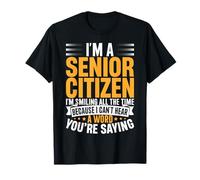 I’m a Senior Citizen I’m Smiling Because I Can’t Hear You T-Shirt