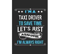I`m a taxi Driver To save time let´s just assume I´m always right: Blank Lined Notebook Journal Book with 110 Pages