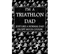 I’M A TRIATHLON DAD JUST LIKE A NORMAL DAD EXCEPT MUCH COOLER: TRI, swim, bike, run, lined journal, blank notebook, 6"x 9", 100 pages for writing ... gifts for triathlete, dad, father, men.