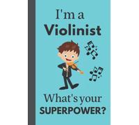 I’m a VIOLINIST - What’s your SUPERPOWER?: Funny and positive notebook for a boy violinists, perfect to take notes or writing list of homework during a music lesson.