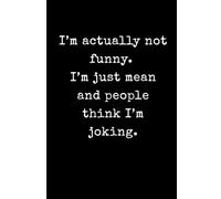 I’m actually not funny. I’m just mean and people think I’m joking.: Funny Sarcastic Lined Notebook for Blunt Personalities - 6x9 Minimalist Black and ... Gag Gift for Sassy Friends and Coworkers