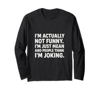 I’m Actually Not Funny I’m Just Mean People Think I’m Joking Long Sleeve T-Shirt