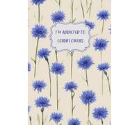 I’m addicted to cornflowers: Blank Lined Notebook With Lovely Flowers Cover Ideal For Anyone Who Loves Nature For Writing, Taking Notes And Journalist