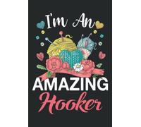 I’m An Amazing Hooker Crochet Logbook: Keep Record Of Projects Record Your Numbered Pages, Created For, Yarn Weight, Hook, Pattern Source, Gauge, Graph Paper, Sketch/Photo Crochet Gift
