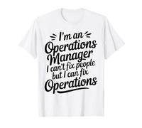 I’m an Operations Manager I Can’t Fix People T-Shirt