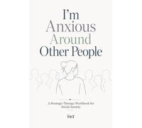 I’m Anxious Around Other People: A Strategic Therapy Workbook for Social Anxiety