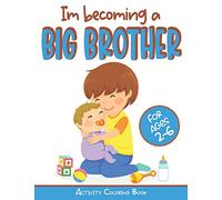 I’m becoming a Big Brother Activity Coloring Book: New Baby Book For Older Siblings, Workbook for Boys, Toddlers