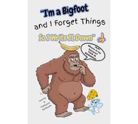 I’m Bigfoot and I Forget Things So I Write It Down: A Funny Bigfoot-Themed Journal with Password Tracker for the Wild, the Forgetful, and the Hard to Find