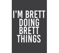 I M Brett Doing Brett Things Funny Christmas Gift Idea Funny: Lined Notebook: 6" x 9", 120 Pages, Wide Ruled Line Paper, Lined Notebook Journal for Work, School and College Supplies.