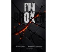 I’m Broken, I’m OK: Rebuilding a Life Forged in Fire