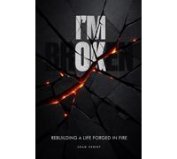 I’m Broken, I’m OK: Rebuilding a Life Forged in Fire