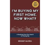 I’m Buying My First Home. Now What?: A Roadmap from First Search to Closing Day (The First-Time Homebuyer Series)