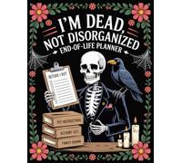 I’M DEAD, NOT DISORGANIZED - A Funny End-of-Life Planner: A Simple After-Death Organizer for My Final Wishes and Important Information