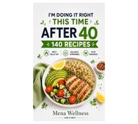 I’m Doing It Right This Time After 40: 140 Simple Recipes to Melt Belly Fat, Balance Hormones, and Stop Nighttime Cravings